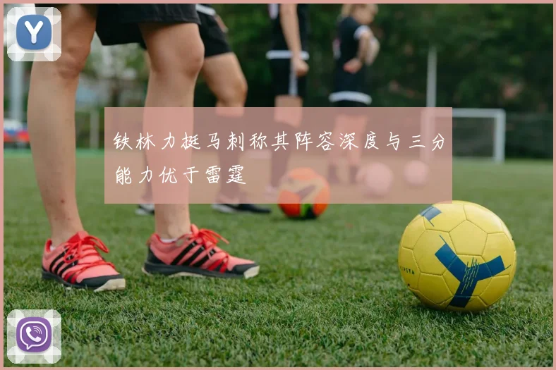 铁林力挺马刺称其阵容深度与三分能力优于雷霆