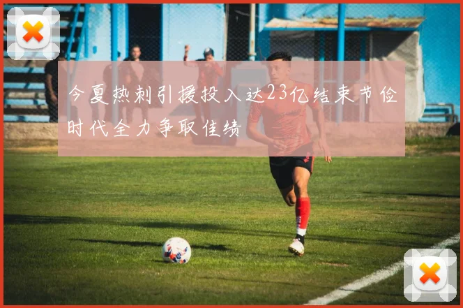 今夏热刺引援投入达23亿结束节俭时代全力争取佳绩